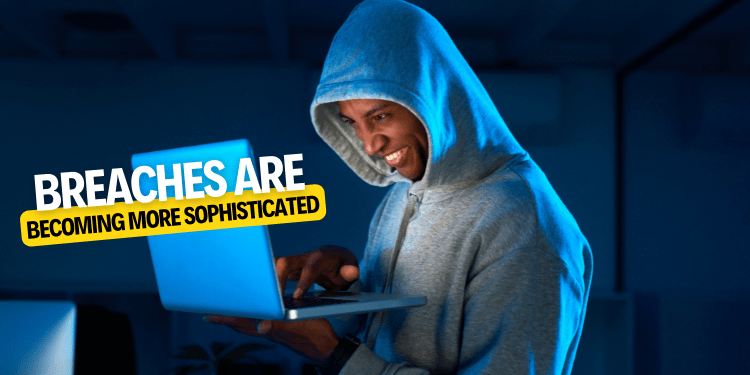 Breaches Are Becoming More Sophisticated