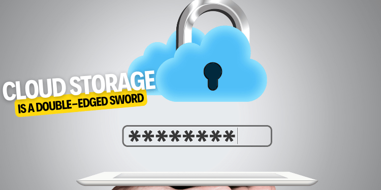 Cloud Storage Is a Double-Edged Sword