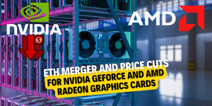 ETH merger and price cuts for NVIDIA GeForce and AMD Radeon graphics cards