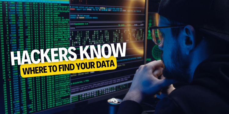Hackers Know Where to Find Your Data