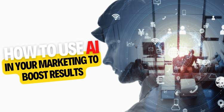 How To Use AI In Your Marketing to Boost Results 2022