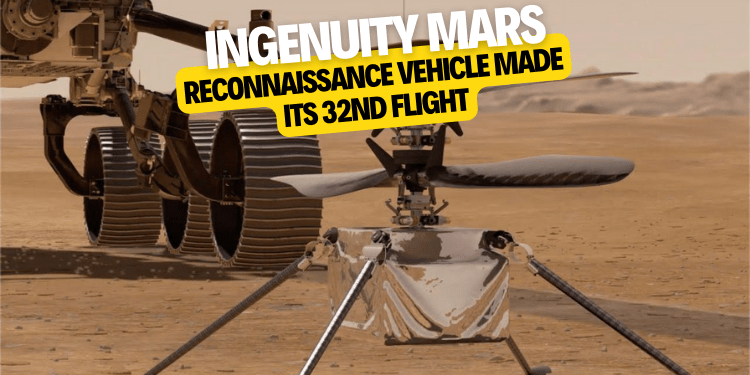 Ingenuity Mars Reconnaissance Vehicle made its 32nd flight 2022