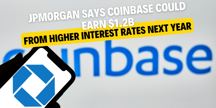 JPMorgan Says Coinbase Could Earn $1.2B From Higher Interest Rates Next Year