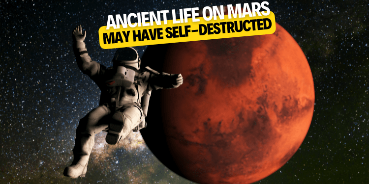 Ancient life on Mars may have self-destructed