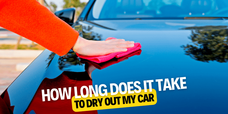 How Long Does It Take To Dry Out My Car