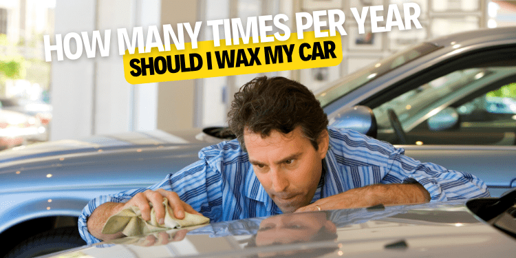 How Many Times Per Year Should I Wax My Car