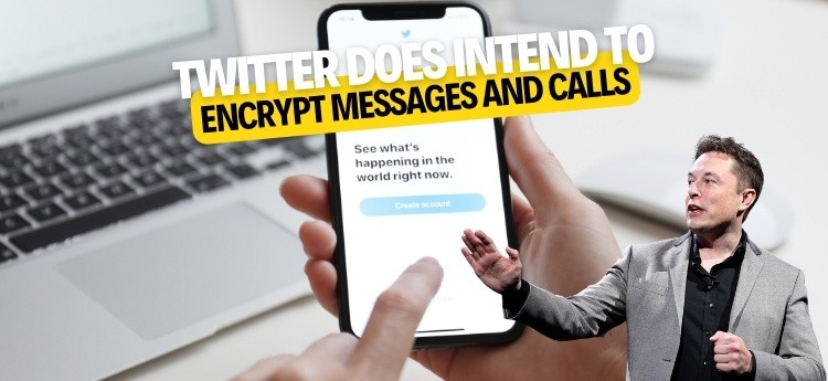 Twitter does intend to encrypt messages and calls