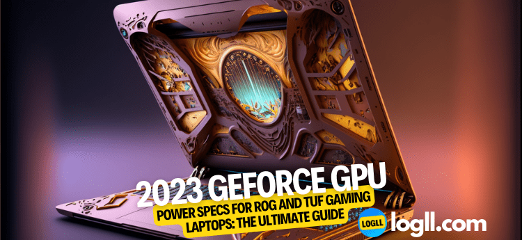 2023 GeForce GPU Power Specs for ROG and TUF Gaming Laptops The Ultimate Guide