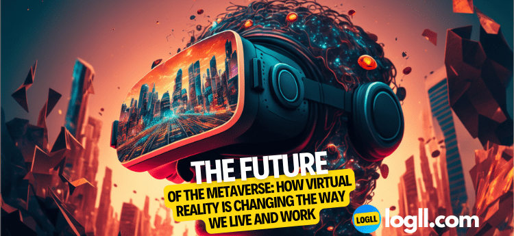 The Future of the Metaverse How Virtual Reality is Changing the Way We Live and Work