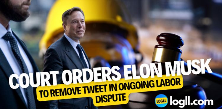 Court Orders Elon Musk to Remove Tweet in Ongoing Labor Dispute