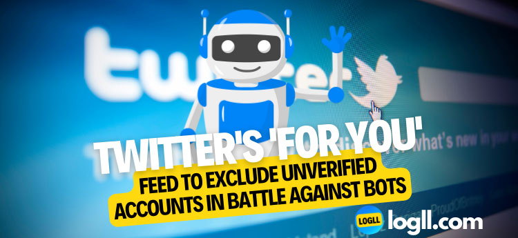 Twitter's 'For You' Feed to Exclude Unverified Accounts in Battle Against Bots